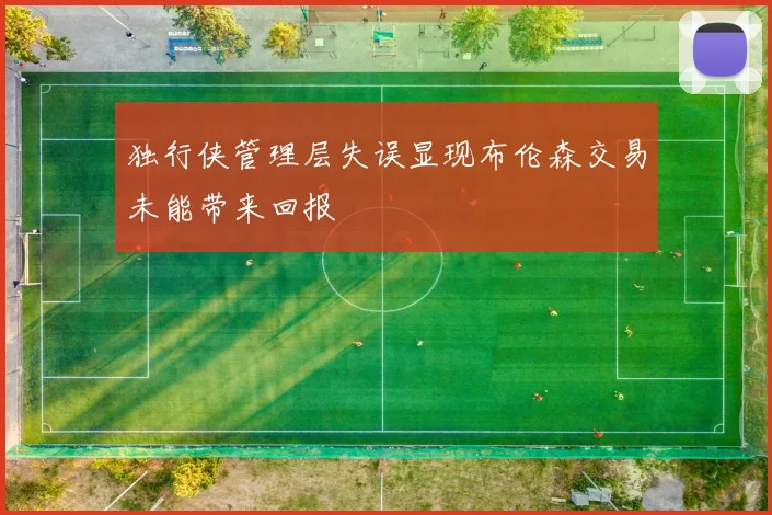 独行侠管理层失误显现布伦森交易未能带来回报